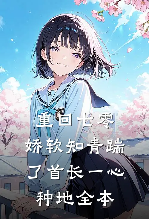 重回七零，娇软知青踹了首长一心种地全本