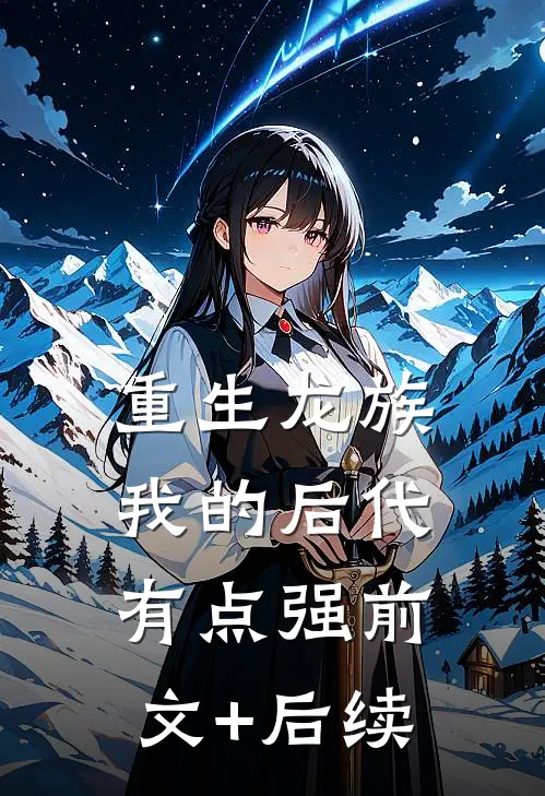重生龙族：我的后代有点强前文+后续