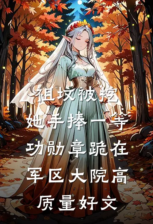 祖坟被挖，她手捧一等功勋章跪在军区大院高质量好文