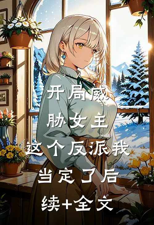开局威胁女主，这个反派我当定了后续+全文