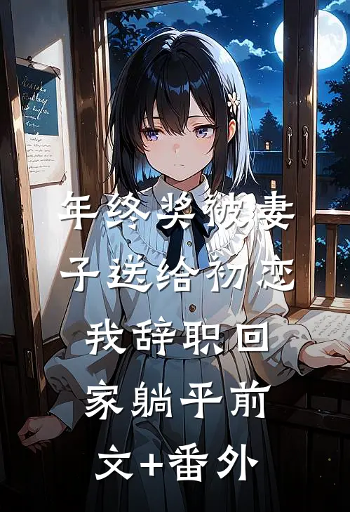 年终奖被妻子送给初恋，我辞职回家躺平前文+番外