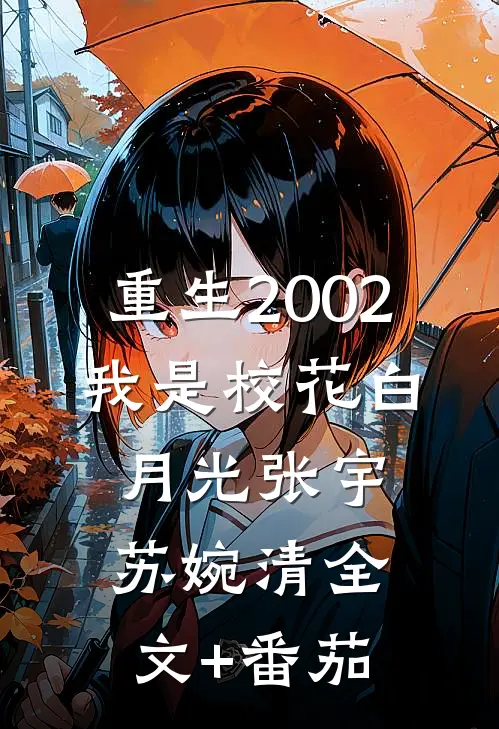 重生2002：我是校花白月光张宇苏婉清全文+番茄