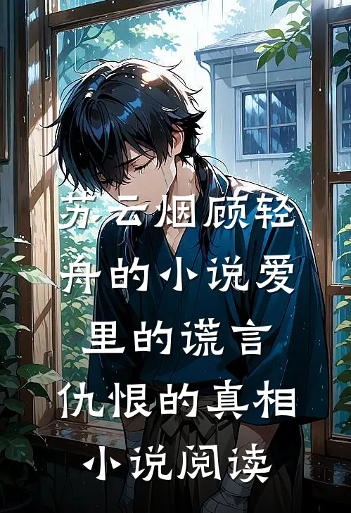 苏云烟顾轻舟的小说爱里的谎言，仇恨的真相小说阅读