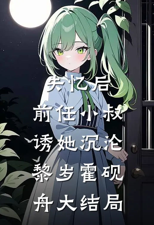失忆后，前任小叔诱她沉沦黎岁霍砚舟大结局