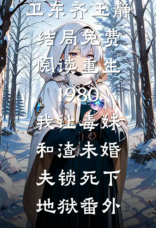 卫东齐玉静结局免费阅读重生1980，我让毒妹和渣未婚夫锁死下地狱番外