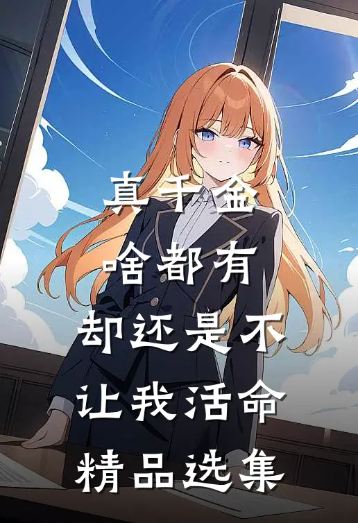 真千金啥都有，却还是不让我活命精品选集