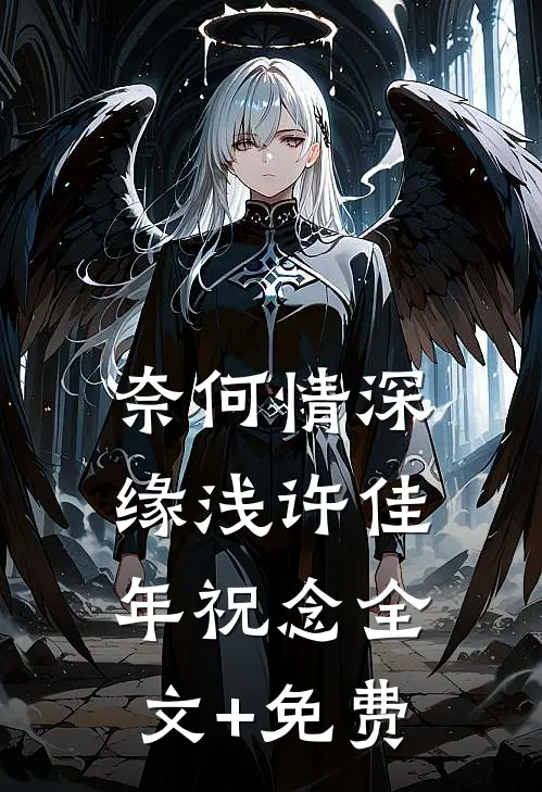奈何情深缘浅许佳年祝念全文+免费