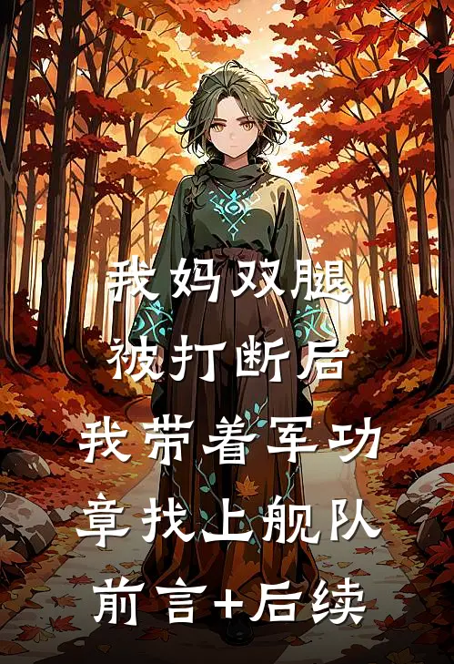 我妈双腿被打断后，我带着军功章找上舰队前言+后续