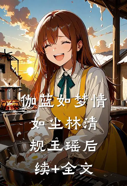 伽蓝如梦情如尘林清规玉瑶后续+全文