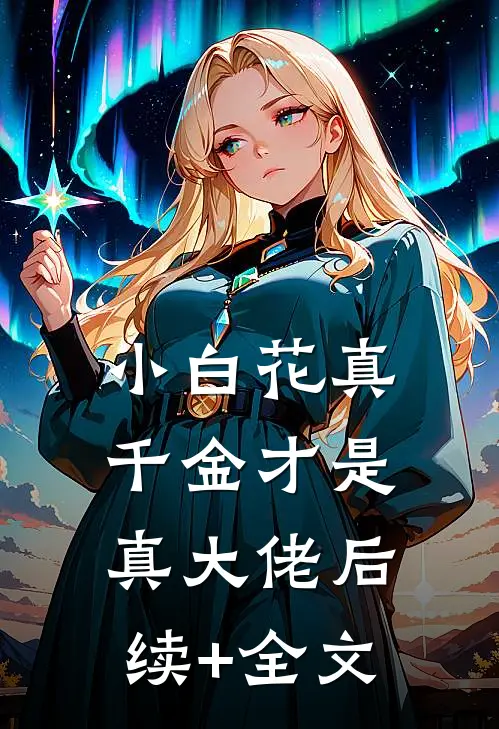 小白花真千金才是真大佬后续+全文