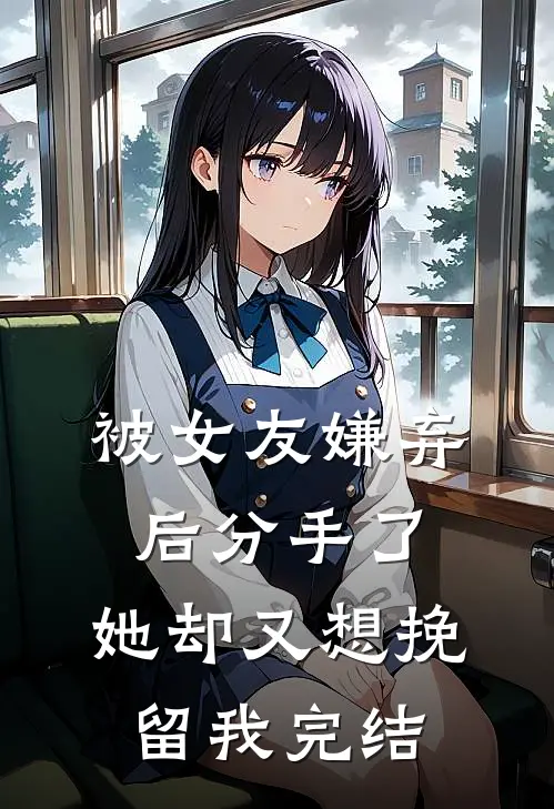 被女友嫌弃后分手了，她却又想挽留我完结
