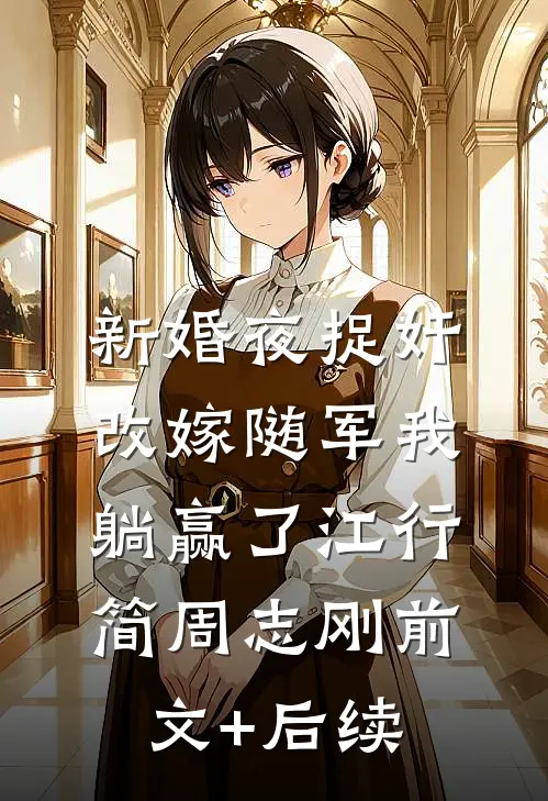 新婚夜捉奸，改嫁随军我躺赢了江行简周志刚前文+后续