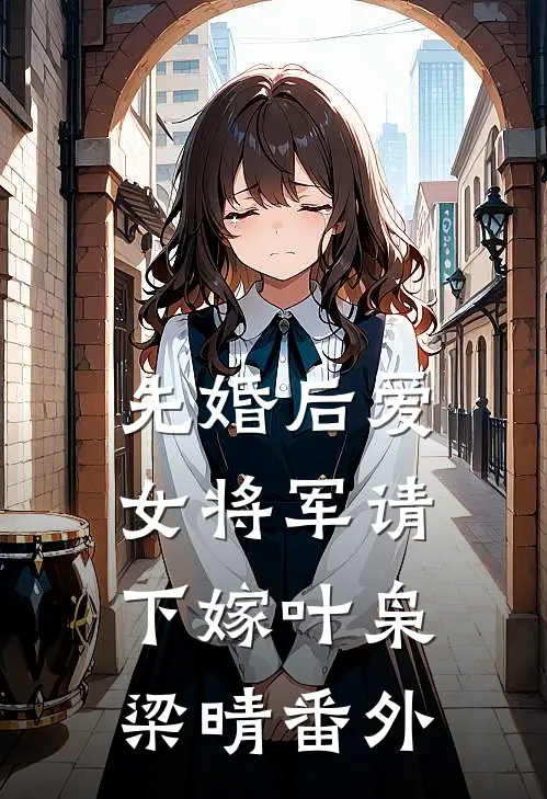 先婚后爱，女将军请下嫁叶枭梁晴 番外