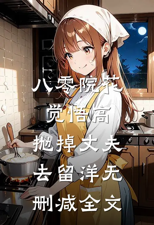 八零院花觉悟高，抛掉丈夫去留洋无删减全文