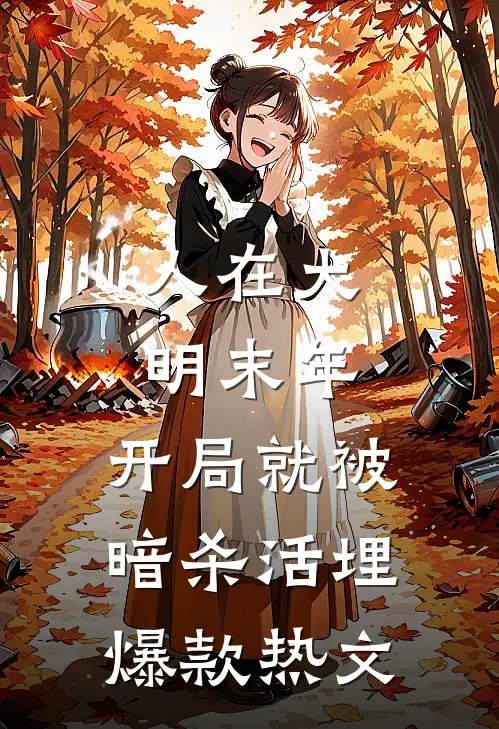 人在大明末年，开局就被暗杀活埋爆款热文