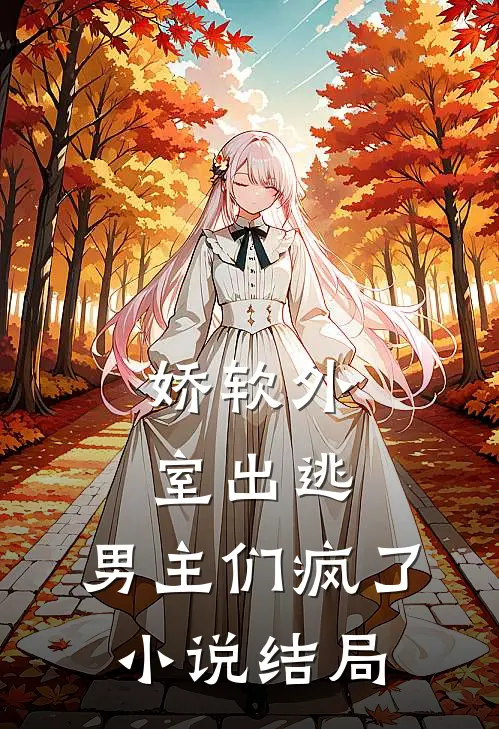 娇软外室出逃，男主们疯了小说结局