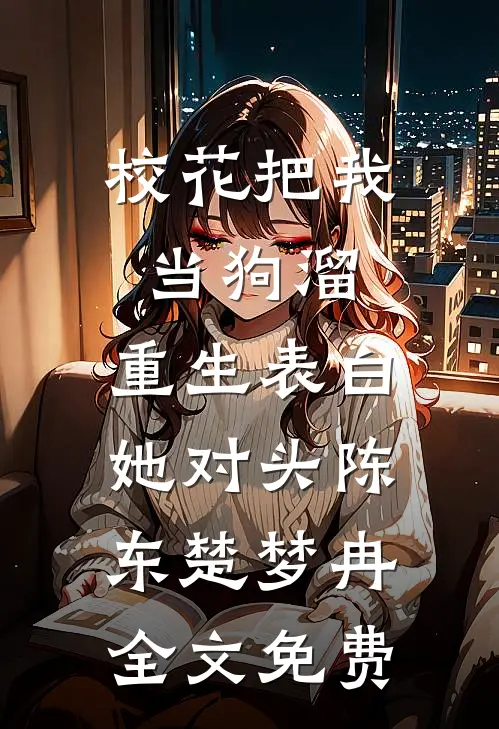 校花把我当狗溜，重生表白她对头陈东楚梦冉全文免费