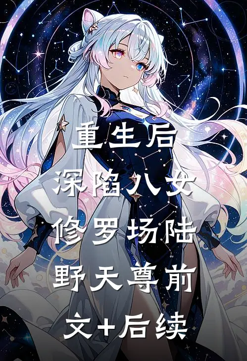 重生后，深陷八女修罗场陆野天尊前文+后续