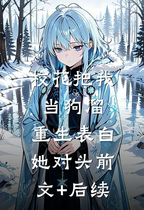 校花把我当狗溜，重生表白她对头前文+后续