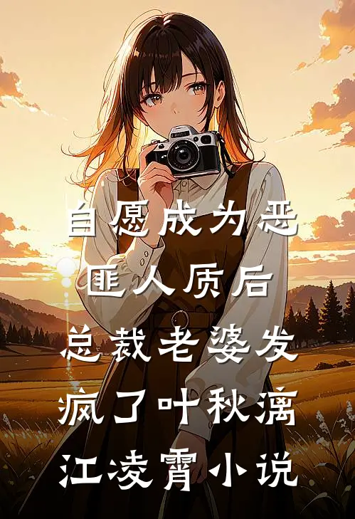 自愿成为恶匪人质后，总裁老婆发疯了叶秋漓江凌霄小说