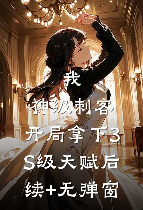 我，神级刺客，开局拿下3S级天赋后续+无弹窗
