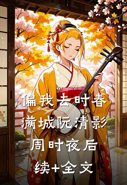 偏我去时春满城阮清影周时夜后续+全文