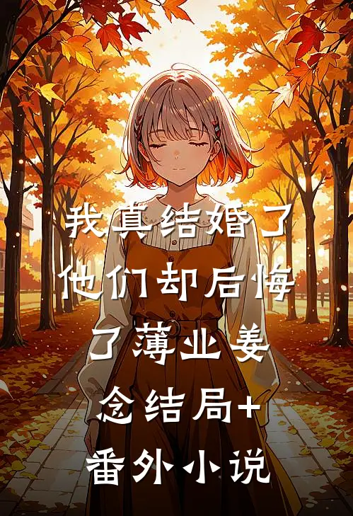 我真结婚了，他们却后悔了薄业姜念结局+番外小说