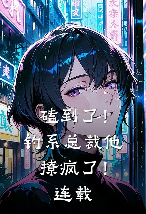 磕到了！钓系总裁他撩疯了！连载