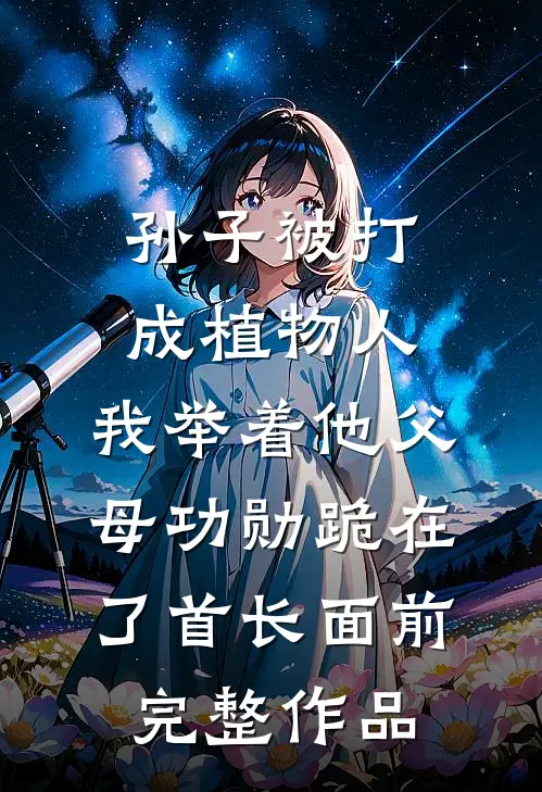 孙子被打成植物人，我举着他父母功勋跪在了首长面前完整作品