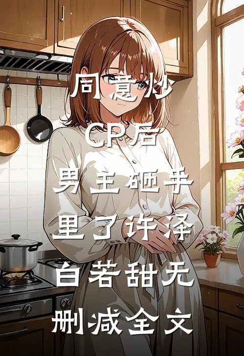 同意炒CP后，男主砸手里了许泽白若甜无删减全文