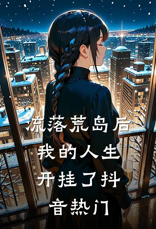 流落荒岛后，我的人生开挂了抖音热门