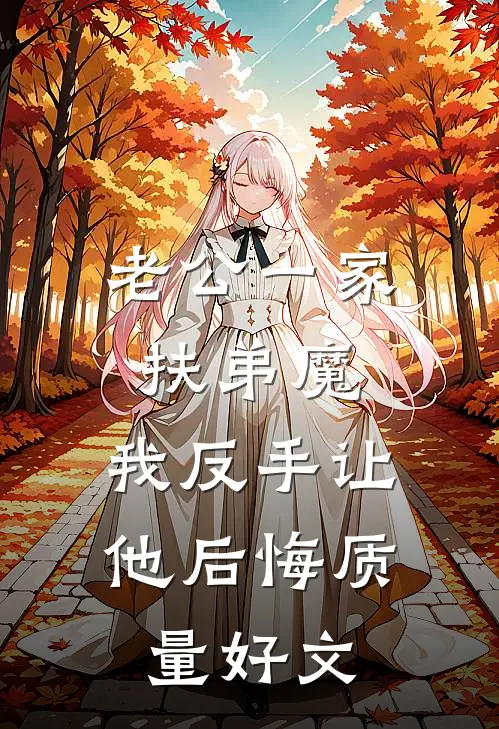 老公一家扶弟魔，我反手让他后悔质量好文