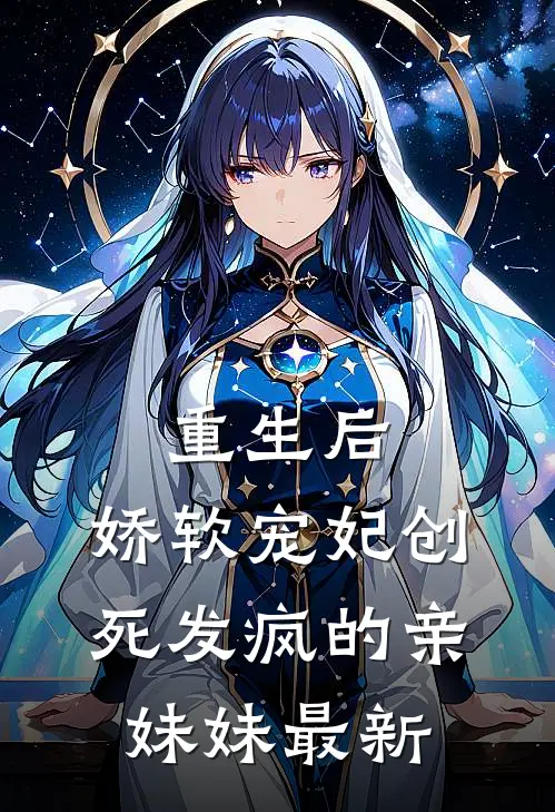 重生后，娇软宠妃创死发疯的亲妹妹最新