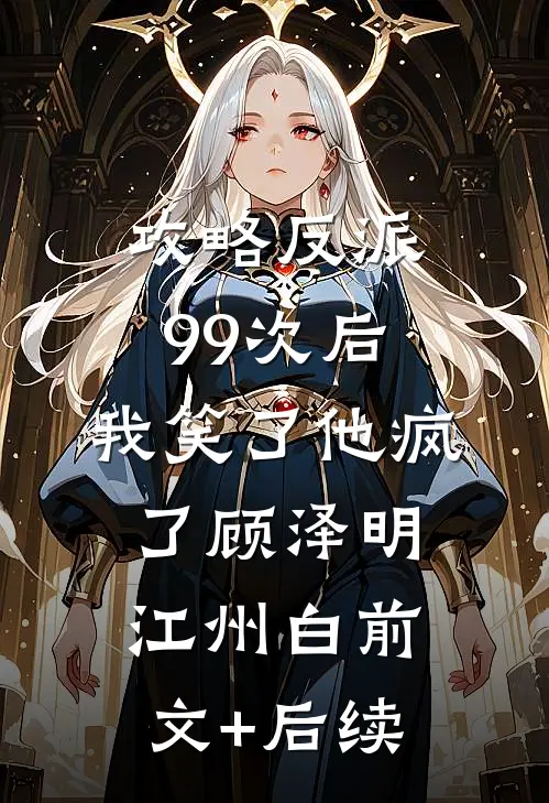 攻略反派99次后，我笑了他疯了顾泽明江州白前文+后续