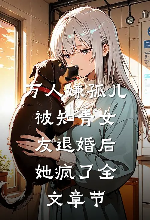 万人嫌孤儿被知青女友退婚后，她疯了全文章节