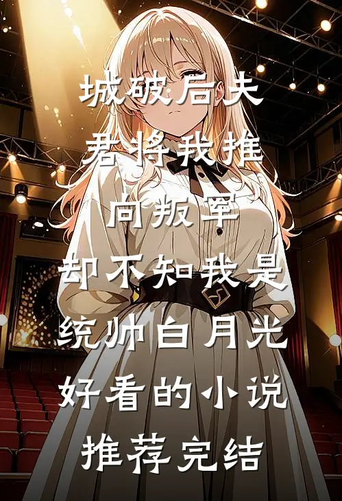 城破后夫君将我推向叛军，却不知我是统帅白月光好看的小说推荐完结