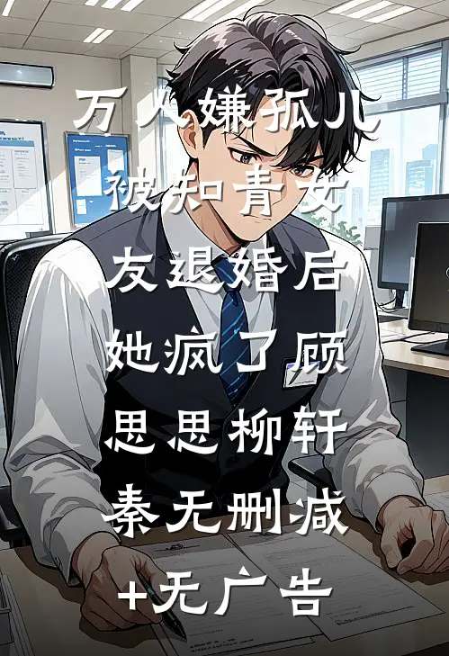 万人嫌孤儿被知青女友退婚后，她疯了顾思思柳轩秦无删减+无广告