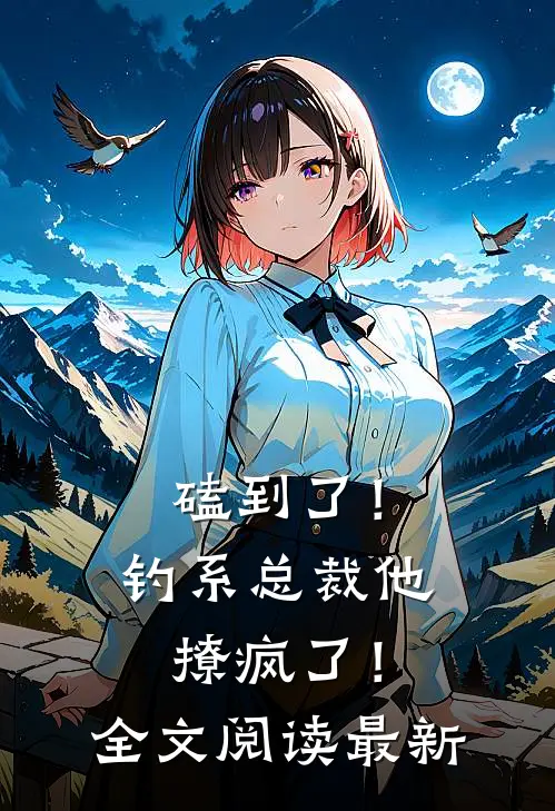 磕到了！钓系总裁他撩疯了！全文阅读最新