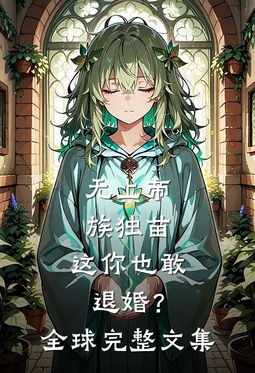 无上帝族独苗，这你也敢退婚？全球完整文集