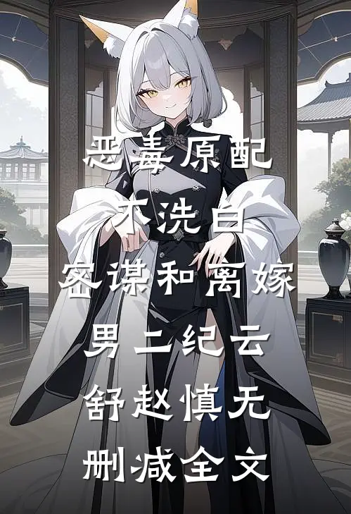 恶毒原配不洗白，密谋和离嫁男二纪云舒赵慎无删减全文