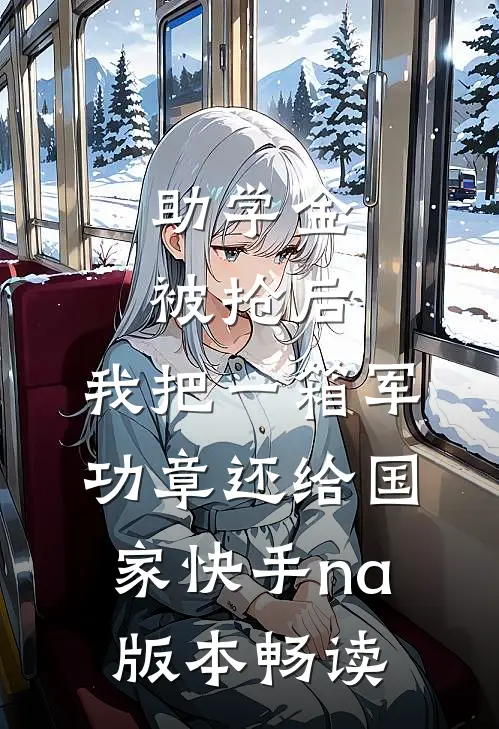 助学金被抢后，我把一箱军功章还给国家快手na版本畅读