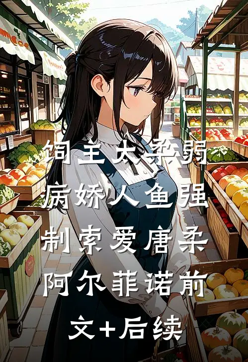 饲主太柔弱，病娇人鱼强制索爱唐柔阿尔菲诺前文+后续
