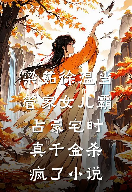 梁茹徐温当管家女儿霸占豪宅时，真千金杀疯了小说