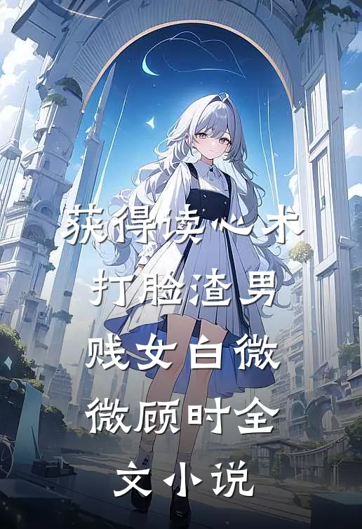获得读心术，打脸渣男贱女白微微顾时全文小说