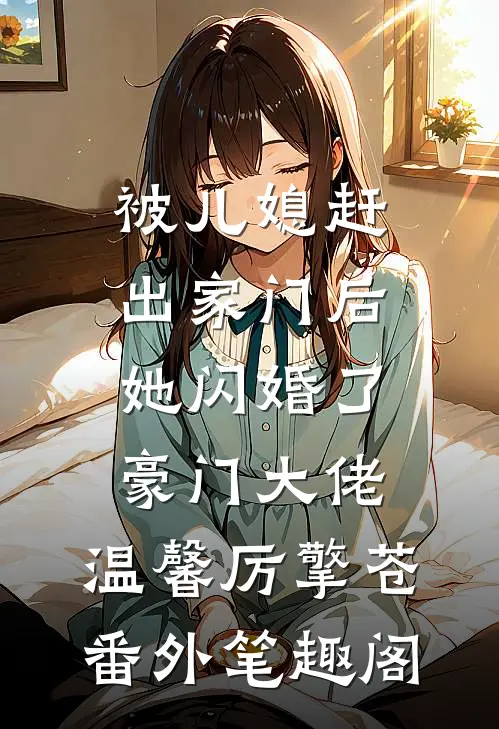 被儿媳赶出家门后，她闪婚了豪门大佬：温馨厉擎苍番外笔趣阁