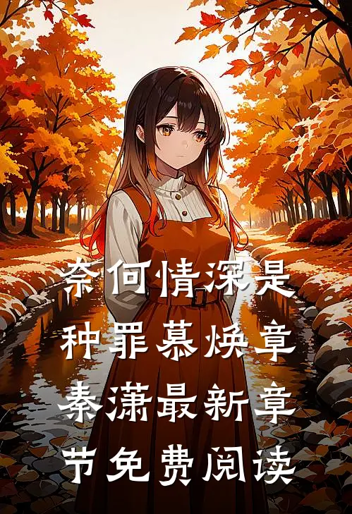 奈何情深是种罪慕焕章秦潇最新章节免费阅读