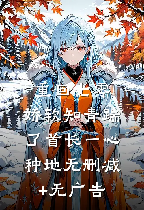 重回七零，娇软知青踹了首长一心种地无删减+无广告