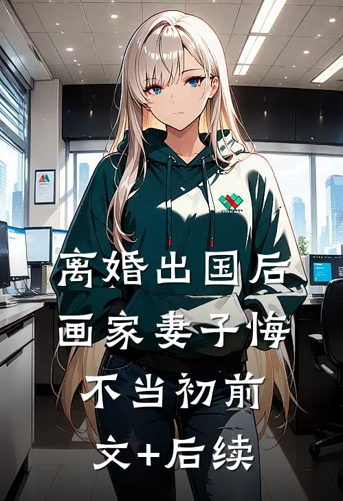 离婚出国后，画家妻子悔不当初前文+后续