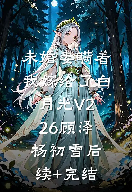未婚妻瞒着我嫁给了白月光V226顾泽杨初雪后续+完结