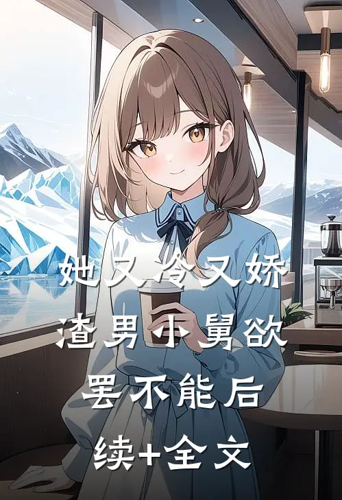她又冷又娇，渣男小舅欲罢不能后续+全文